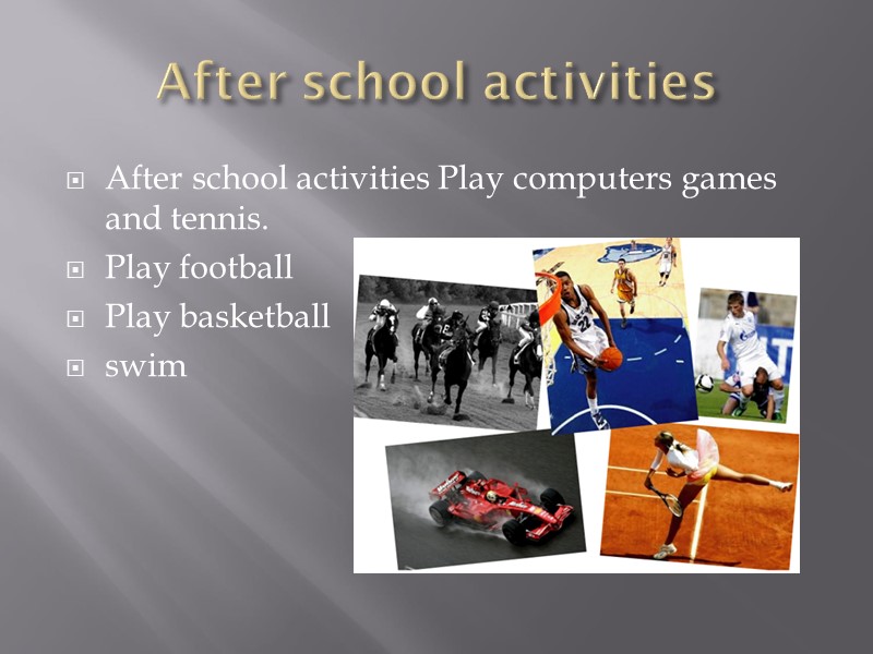 After school activities After school activities Play computers games and tennis. Play football Play